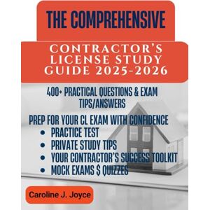 Joyce, Caroline J. THE COMPREHENSIVE CONTRACTOR’S LICENSE STUDY GUIDE: Your Step-by-Step Guide to Acing the Exam with Confidence, 400+ Practice Questions, Expert Strategies, and Insider Tips for Guaranteed Success Joyce, Caroline J. THE COMPREHENSIVE CONTRACTOR’S LICENSE STUDY GUIDE: Your Step-by-Step Guide to Acing the Exam with Confidence, 400+ Practice Questions, Expert Strategies, and Insider Tips for Guaranteed Success