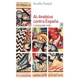 Fanjul, Serafín Al-Andalus contra España: La forja del mito Fanjul, Serafín Al-Andalus contra España: La forja del mito