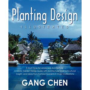 Gang Chen Planting Design Illustrated: A Must-Have for Landscape Architecture: A Holistic Garden Design Guide with Architectural and Horticultural Insight, and Ideas from Famous Gardens in Major Civilizations Gang Chen Planting Design Illustrated: A Must-Have for Landscape Architecture: A Holistic Garden Design Guide with Architectural and Horticultural Insight, and Ideas from Famous Gardens in Major Civilizations