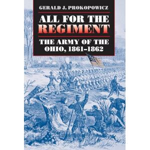 Prokopowicz, Gerald J. All for the Regiment: The Army of the Ohio, 1861-1862 (Civil War America) Prokopowicz, Gerald J. All for the Regiment: The Army of the Ohio, 1861-1862 (Civil War America)