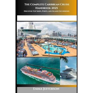 Jefferson, Emma The Complete Caribbean Cruise Handbook 2025: Discover Top Ships, Ports, and Island Excursions Jefferson, Emma The Complete Caribbean Cruise Handbook 2025: Discover Top Ships, Ports, and Island Excursions