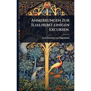 Friedrich Von Nägelsbach, Carl Anmerkungen zur Ilias nebst einigen Excursen. Friedrich Von Nägelsbach, Carl Anmerkungen zur Ilias nebst einigen Excursen.