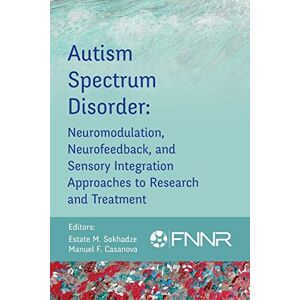 Autism Spectrum Disorder: Neuromodulation, Neurofeedback, and Sensory Integration Approaches to Research and Treatment Autism Spectrum Disorder: Neuromodulation, Neurofeedback, and Sensory Integration Approaches to Research and Treatment