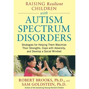 Brooks, Dr. Robert Raising Resilient Children with Autism Spectrum Disorders: Strategies for Helping Them MaximizeTheir Strengths, Coping With Adversity, and Develop a Social Mindset (FAMILY & RELATIONSHIPS) Brooks, Dr. Robert Raising Resilient Children with Autism Spectrum Disorders: Strategies for Helping Them MaximizeTheir Strengths, Coping With Adversity, and Develop a Social Mindset (FAMILY & RELATIONSHIPS)