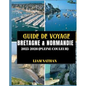 NATHAN, LIAM GUIDE DE VOYAGE BRETAGNE & NORMANDIE 2025/2026 (PLEINE COULEUR): Explorez Saint-Malo, Rouen, le Mont Saint-Michel, Honfleur et les sites historiques emblématiques de la côte nord de la France. NATHAN, LIAM GUIDE DE VOYAGE BRETAGNE & NORMANDIE 2025/2026 (PLEINE COULEUR): Explorez Saint-Malo, Rouen, le Mont Saint-Michel, Honfleur et les sites historiques emblématiques de la côte nord de la France.