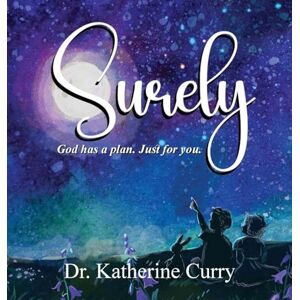 Curry, Dr Katherine Surely: God has a plan. Just for you. Curry, Dr Katherine Surely: God has a plan. Just for you.