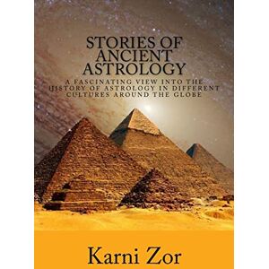 Zor, Karni Stories of Ancient Astrology: A Fascinating View into the History of Astrology in Different Cultures Around the Globe Zor, Karni Stories of Ancient Astrology: A Fascinating View into the History of Astrology in Different Cultures Around the Globe
