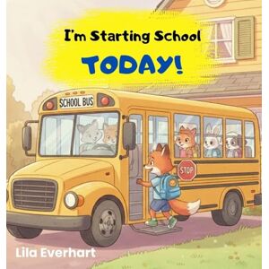 Everhart, Lila I'm Starting School Today! A First Day of School Book for Kids: A Picture Story Book About Helping Toddlers and Young Children Ease First Day Jitters, ... School.: 2 (The Adventures of Milo the Fox) Everhart, Lila I'm Starting School Today! A First Day of School Book for Kids: A Picture Story Book About Helping Toddlers and Young Children Ease First Day Jitters, ... School.: 2 (The Adventures of Milo the Fox)