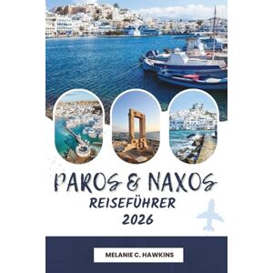 Hawkins, Melanie C. PAROS & NAXOS REISEFÜHRER 2026: Die ultimative Kykladen-Tour mit malerischen Stränden, historischen Dörfern, lokaler Küche, Inselhüpfrouten, ... wichtigen Reisetipps (detaillierte Karte). Hawkins, Melanie C. PAROS & NAXOS REISEFÜHRER 2026: Die ultimative Kykladen-Tour mit malerischen Stränden, historischen Dörfern, lokaler Küche, Inselhüpfrouten, ... wichtigen Reisetipps (detaillierte Karte).