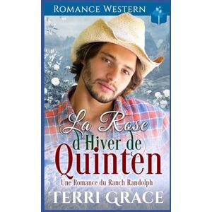 Grace, Terri La Rose d'Hiver de Quinten: Romance Western (Les Indomptables du Ranch Randolph) Grace, Terri La Rose d'Hiver de Quinten: Romance Western (Les Indomptables du Ranch Randolph)