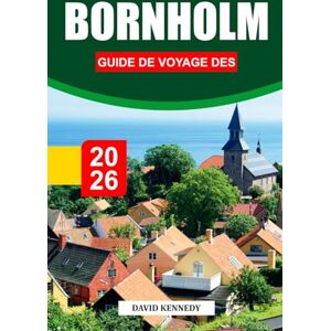 KENNEDY, DAVID BORNHOLM GUIDE DE VOYAGE DES 2026: Découvrez des rivages rocheux, des villages historiques et des aventures en plein air sur l'île baltique du Danemark KENNEDY, DAVID BORNHOLM GUIDE DE VOYAGE DES 2026: Découvrez des rivages rocheux, des villages historiques et des aventures en plein air sur l'île baltique du Danemark