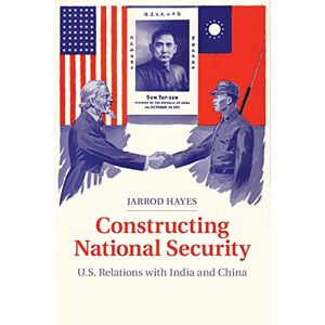Hayes, Jarrod Constructing National Security: U.S. Relations with India and China Hayes, Jarrod Constructing National Security: U.S. Relations with India and China