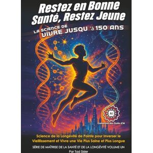 Sisler, Tad Restez en Bonne Santé, Restez Jeune La Science de Vivre jusqu’à 150 Ans: Science de la Longévité de Pointe pour Inverser le Vieillissement et Vivre une Vie Plus Saine et Plus Longue Sisler, Tad Restez en Bonne Santé, Restez Jeune La Science de Vivre jusqu’à 150 Ans: Science de la Longévité de Pointe pour Inverser le Vieillissement et Vivre une Vie Plus Saine et Plus Longue