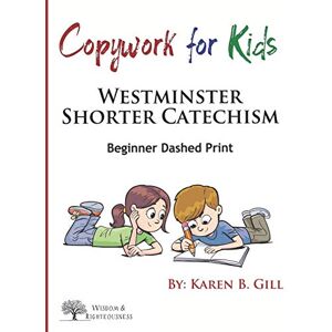 Gill, Karen B. Copywork For Kids Westminster Shorter Catechism: Beginner Dashed Print: 1 Gill, Karen B. Copywork For Kids Westminster Shorter Catechism: Beginner Dashed Print: 1