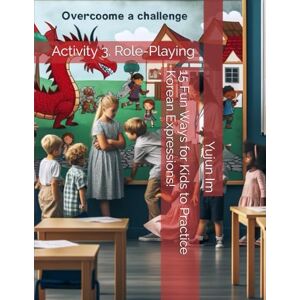 Im, Yujun 15 Fun Ways for Kids to Practice Korean Expressions!: Activity 3. Role-Playing Im, Yujun 15 Fun Ways for Kids to Practice Korean Expressions!: Activity 3. Role-Playing
