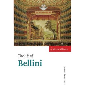 Rosselli, John The Life of Bellini: Musical Lives Rosselli, John The Life of Bellini: Musical Lives