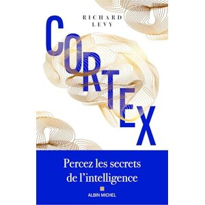 Levy, Richard Cortex: Percez les secrets de l'intelligence Levy, Richard Cortex: Percez les secrets de l'intelligence