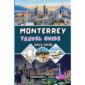 JOYCE, MERRICKSON A. MONTERREY TRAVEL GUIDE 2025-2026: Discover the Heart of Northern Mexico with Expert Tips, Hidden Gems, and Unforgettable Itineraries for Every Traveler JOYCE, MERRICKSON A. MONTERREY TRAVEL GUIDE 2025-2026: Discover the Heart of Northern Mexico with Expert Tips, Hidden Gems, and Unforgettable Itineraries for Every Traveler