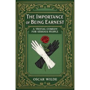 OSCAR WILDE The Importance of Being Earnest: A Trivial Comedy for Serious People OSCAR WILDE The Importance of Being Earnest: A Trivial Comedy for Serious People