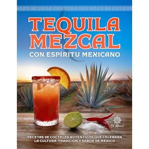 México!, Oh Tequila & Mezcal con Espíritu Mexicano: Recetas de Cocteles Auténticos que Celebran la Cultura, Tradición y Sabor de México (Cocina Mexicana para el Mundo / Mexican Kitchen for the World) México!, Oh Tequila & Mezcal con Espíritu Mexicano: Recetas de Cocteles Auténticos que Celebran la Cultura, Tradición y Sabor de México (Cocina Mexicana para el Mundo / Mexican Kitchen for the World)