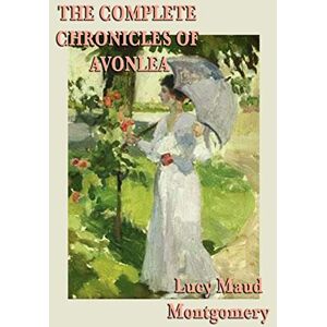 Montgomery, Lucy Maud The Complete Chronicles of Avonlea Montgomery, Lucy Maud The Complete Chronicles of Avonlea
