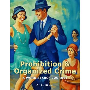 Stout, C. A. Prohibition & The Rise Of Organized Crime: A Word Search Journey Through the 1920s & 1930s (Large Print) Stout, C. A. Prohibition & The Rise Of Organized Crime: A Word Search Journey Through the 1920s & 1930s (Large Print)