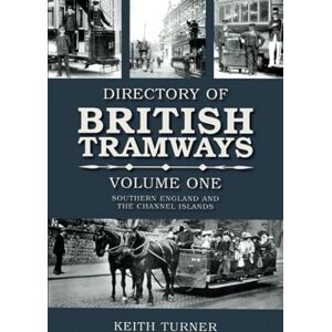 Turner, Keith Directories of British Tramways Southern England, Vol. 1: Southern England and the Channel Islands Turner, Keith Directories of British Tramways Southern England, Vol. 1: Southern England and the Channel Islands