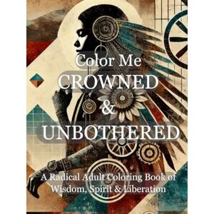 G, Yaumari Color Me Crowned & Unbothered: A Feminist Coloring Book of Fire, Wisdom & Emotional Liberation for Women Reclaiming Themselves (Color Me Trilogy) G, Yaumari Color Me Crowned & Unbothered: A Feminist Coloring Book of Fire, Wisdom & Emotional Liberation for Women Reclaiming Themselves (Color Me Trilogy)