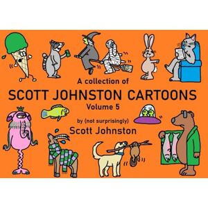 A collection of Scott Johnston Cartoons Volume 5 A collection of Scott Johnston Cartoons Volume 5