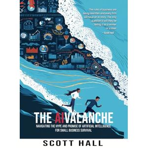 Scott THE AIVALANCHE: Navigating The Hype And Promise Of Artificial Intelligence For Small Business Survival Scott THE AIVALANCHE: Navigating The Hype And Promise Of Artificial Intelligence For Small Business Survival