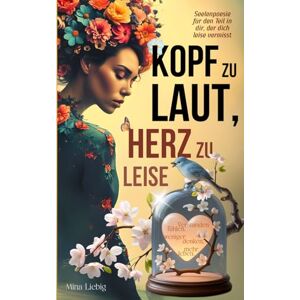 Liebig, Mina Kopf zu laut, Herz zu leise – Seelenpoesie für den Teil in dir, der dich leise vermisst: Verstanden fühlen, weniger denken, mehr leben. Liebig, Mina Kopf zu laut, Herz zu leise – Seelenpoesie für den Teil in dir, der dich leise vermisst: Verstanden fühlen, weniger denken, mehr leben.