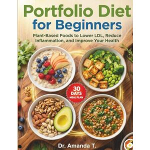 T., Dr. Amanda Portfolio Diet for Beginners: Plant-Based Foods to Lower LDL, Reduce Inflammation, and Improve Your Health T., Dr. Amanda Portfolio Diet for Beginners: Plant-Based Foods to Lower LDL, Reduce Inflammation, and Improve Your Health