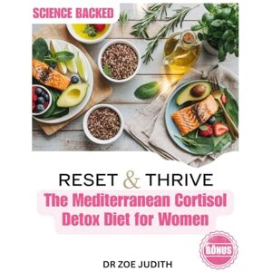 JUDITH, DR ZOE Reset & Thrive: The Mediterranean Cortisol Detox Diet for Women: A Natural Hormone-Balancing Guide with Anti-Inflammatory Recipes to Lower Stress, Reduce Belly Fat, and Boost Energy for Vibrant Living JUDITH, DR ZOE Reset & Thrive: The Mediterranean Cortisol Detox Diet for Women: A Natural Hormone-Balancing Guide with Anti-Inflammatory Recipes to Lower Stress, Reduce Belly Fat, and Boost Energy for Vibrant Living