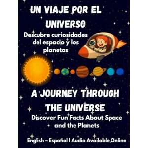 LLC, My Bilingual World A Journey Through the Universe Un viaje por el universo: Discover Fun Facts about Space and the Planets Descubre curiosidades del espacio y los planetas LLC, My Bilingual World A Journey Through the Universe Un viaje por el universo: Discover Fun Facts about Space and the Planets Descubre curiosidades del espacio y los planetas