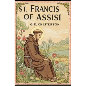 G. K. CHESTERTON St. Francis of Assisi G. K. CHESTERTON St. Francis of Assisi