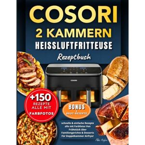 Hughes, Abbie Cosori Heißluftfritteuse 2 Kammern Rezeptbuch: +150 Schnelle & Einfache Rezepte Alle Mit Farbfotos Von Frühstück über Familiengerichte & Desserts Für Doppelkammer Airfryer. Inkl. Bonus & Brot-Rezept Hughes, Abbie Cosori Heißluftfritteuse 2 Kammern Rezeptbuch: +150 Schnelle & Einfache Rezepte Alle Mit Farbfotos Von Frühstück über Familiengerichte & Desserts Für Doppelkammer Airfryer. Inkl. Bonus & Brot-Rezept