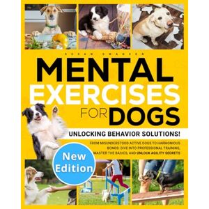 Swanson, Susan MENTAL EXERCISES FOR DOGS: Unlocking Behavior Solutions! From Misunderstood Active Dogs to Harmonious Bonds: Dive into Professional Training, Master the Basics, and Unlock the Secrets of Agility Swanson, Susan MENTAL EXERCISES FOR DOGS: Unlocking Behavior Solutions! From Misunderstood Active Dogs to Harmonious Bonds: Dive into Professional Training, Master the Basics, and Unlock the Secrets of Agility