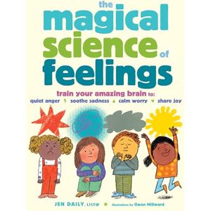 Daily, Jen The Magical Science of Feelings: Train Your Amazing Brain to Quiet Anger, Soothe Sadness, Calm Worry, and Share Joy Daily, Jen The Magical Science of Feelings: Train Your Amazing Brain to Quiet Anger, Soothe Sadness, Calm Worry, and Share Joy
