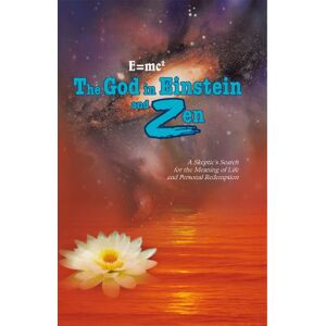 Trafford Publishing E=Mc2 the God in Einstein and Zen: A Skeptic’S Search for the Meaning of Life and Personal Redemption Trafford Publishing E=Mc2 the God in Einstein and Zen: A Skeptic’S Search for the Meaning of Life and Personal Redemption