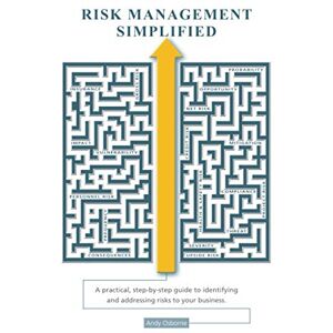 Osborne, Andy Risk Management Simplified: A practical, step-by-step guide to identifying and addressing risks to your business Osborne, Andy Risk Management Simplified: A practical, step-by-step guide to identifying and addressing risks to your business