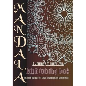 Florentina, Plugaru MANDALA ADULT COLORING BOOK. A JOURNEY TO INNER ZEN.: Intricate Mandala for stress Relief, Relaxation, and Mindfulness. Florentina, Plugaru MANDALA ADULT COLORING BOOK. A JOURNEY TO INNER ZEN.: Intricate Mandala for stress Relief, Relaxation, and Mindfulness.