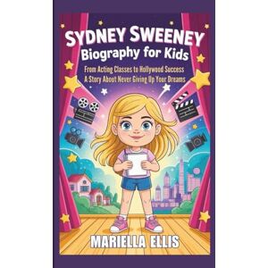 Ellis, Mariella SYDNEY SWEENEY BIOGRAPHY FOR KIDS: From Acting Classes to Hollywood Success A Story About Never Giving Up Your Dreams Ellis, Mariella SYDNEY SWEENEY BIOGRAPHY FOR KIDS: From Acting Classes to Hollywood Success A Story About Never Giving Up Your Dreams