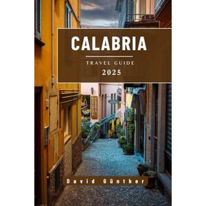 Günther, David CALABRIA TRAVEL GUIDE: Essential Information and Tips to Prepare for Your Trip: Everything You Should Know Before You Go (Across Global Travel Guide Series) Günther, David CALABRIA TRAVEL GUIDE: Essential Information and Tips to Prepare for Your Trip: Everything You Should Know Before You Go (Across Global Travel Guide Series)
