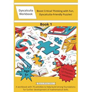 Walsh, James Dyscalculia Workbook 5+: A resource toolkit book with 70 puzzles and games to help overcome dyscalculia. Book 1. Black and White Edition. Walsh, James Dyscalculia Workbook 5+: A resource toolkit book with 70 puzzles and games to help overcome dyscalculia. Book 1. Black and White Edition.