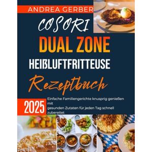 Gerber COSORI Dual Zone Heißluftfritteuse Rezeptbuch 2025: Einfache Familiengerichte knusprig genießen mit gesunden Zutaten für jeden Tag schnell zubereitet Gerber COSORI Dual Zone Heißluftfritteuse Rezeptbuch 2025: Einfache Familiengerichte knusprig genießen mit gesunden Zutaten für jeden Tag schnell zubereitet