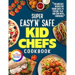 Patel, Bernice J. Super Easy'n' Safe Kid Chefs Cookbook: Fun and Safe Recipes for Young Chefs to Explore, Play, and Cook with Confidence Full Color Edition Patel, Bernice J. Super Easy'n' Safe Kid Chefs Cookbook: Fun and Safe Recipes for Young Chefs to Explore, Play, and Cook with Confidence Full Color Edition