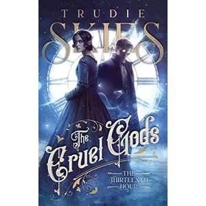 Skies, Trudie The Thirteenth Hour: Book One of The Cruel Gods: 1 Skies, Trudie The Thirteenth Hour: Book One of The Cruel Gods: 1