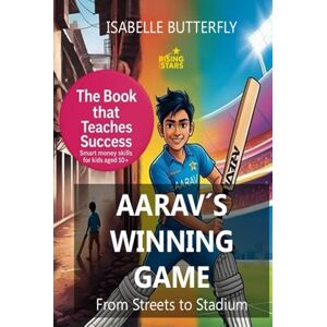 Butterfly, Isabelle AARAV´S WINNING GAME FROM STREETS TO STADIUM: How Wise Moves & Money Skills Made Him a Cricket Star: A Story of Cricket, Entrepreneurship and Success for Young Minds. (Rising Stars) Butterfly, Isabelle AARAV´S WINNING GAME FROM STREETS TO STADIUM: How Wise Moves & Money Skills Made Him a Cricket Star: A Story of Cricket, Entrepreneurship and Success for Young Minds. (Rising Stars)