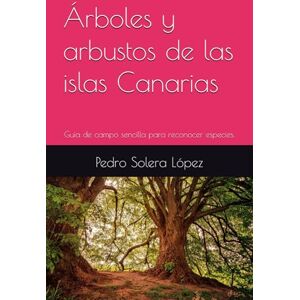 Solera López, Pedro Árboles y arbustos de las islas Canarias: Guía de campo sencilla para reconocer especies. Solera López, Pedro Árboles y arbustos de las islas Canarias: Guía de campo sencilla para reconocer especies.