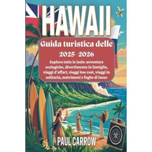 Carrow, Paul Guida turistica delle Hawaii 2025-2026: Esplora tutte le isole: avventure ecologiche, divertimento in famiglia, viaggi d'affari, viaggi low cost, viaggi in solitaria, matrimoni e fughe di lusso Carrow, Paul Guida turistica delle Hawaii 2025-2026: Esplora tutte le isole: avventure ecologiche, divertimento in famiglia, viaggi d'affari, viaggi low cost, viaggi in solitaria, matrimoni e fughe di lusso
